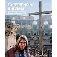 Experiencing Nirvana: Grunge in Europe, 1989 Experiencing Nirvana: Grunge in Europe, 1989 Hardcover
