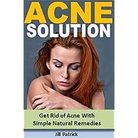 Acne Solution: Get Rid of Acne With Simple Natural Remedies