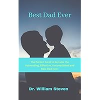 Best Dad Ever : The Perfect book to become the Astounding, Effective, Accomplished and Best Dad ever. Best Dad Ever : The Perfect book to become the Astounding, Effective, Accomplished and Best Dad ever. Kindle Paperback