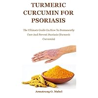Turmeric Curcumin For psoriasis: The Ultimate Guide On How To Permanently Cure And Prevent Psoriasis (Turmeric Curcumin) Turmeric Curcumin For psoriasis: The Ultimate Guide On How To Permanently Cure And Prevent Psoriasis (Turmeric Curcumin) Paperback