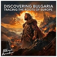 Discovering Bulgaria: Tracing the Roots of Europe (Civilizations)