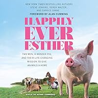 Happily Ever Esther: Two Men, a Wonder Pig, and Their Life-Changing Mission to Give Animals a Home Happily Ever Esther: Two Men, a Wonder Pig, and Their Life-Changing Mission to Give Animals a Home Hardcover Audible Audiobook Kindle Paperback Audio CD