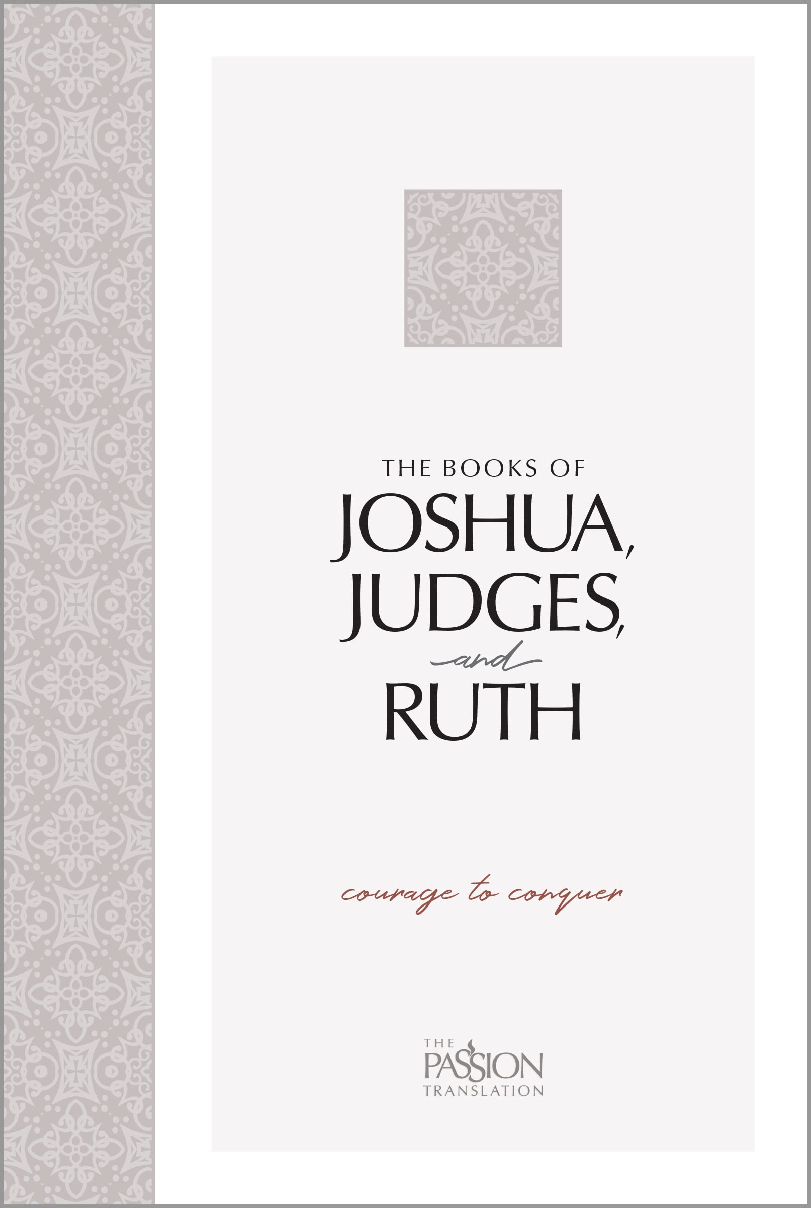 The Books of Joshua, Judges, and Ruth: Courage to Conquer (The Passion Translation)-An easy-to-read Scripture Portion for Personal Study to Discover How God's People Went from Wanderers to Conquerors