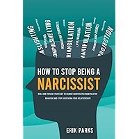 How to Stop Being a Narcissist: Real and Proven Strategies to Change Narcissistic / Manipulative Behavior and Stop Sabotaging Your Relationships How to Stop Being a Narcissist: Real and Proven Strategies to Change Narcissistic / Manipulative Behavior and Stop Sabotaging Your Relationships Paperback