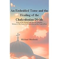 An Embedded Tome and the Healing of the Chalcedonian Divide: Unity of the Oriental and Eastern Orthodox -Volume 1- The Council of Chalcedon and the Tome of Leo An Embedded Tome and the Healing of the Chalcedonian Divide: Unity of the Oriental and Eastern Orthodox -Volume 1- The Council of Chalcedon and the Tome of Leo Paperback