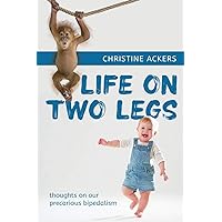 Life on Two Legs: thoughts on our precarious bipedalism Life on Two Legs: thoughts on our precarious bipedalism Paperback