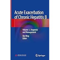Acute Exacerbation of Chronic Hepatitis B: Volume 2. Diagnosis and Management Acute Exacerbation of Chronic Hepatitis B: Volume 2. Diagnosis and Management Kindle Hardcover