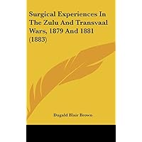 Surgical Experiences In The Zulu And Transvaal Wars, 1879 And 1881 (1883) Surgical Experiences In The Zulu And Transvaal Wars, 1879 And 1881 (1883) Hardcover Paperback