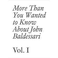 More Than You Wanted to Know About John Baldessari: Volume 1 (Documents) More Than You Wanted to Know About John Baldessari: Volume 1 (Documents) Paperback