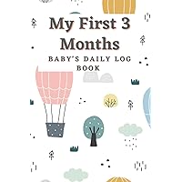 My first 3 Months Baby Health Record Daily Log Book: Journal to Track Newborn's Feeding Diapers Sleep Growth Development Milestones My first 3 Months Baby Health Record Daily Log Book: Journal to Track Newborn's Feeding Diapers Sleep Growth Development Milestones Paperback