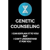 Genetic Counseling I Can Explain It To You, But I Can't Understand It For You: Funny Genetic Counselor Gag Gift, Coworker Genetic Counselor Journal (6 x 9 Lined Notebook, 120 pages)