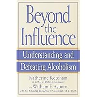 Beyond the Influence: Understanding and Defeating Alcoholism Beyond the Influence: Understanding and Defeating Alcoholism Paperback Mass Market Paperback