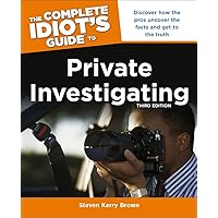 The Complete Idiot's Guide to Private Investigating, Third Edition: Discover How the Pros Uncover the Facts and Get to the Truth The Complete Idiot's Guide to Private Investigating, Third Edition: Discover How the Pros Uncover the Facts and Get to the Truth Paperback Kindle