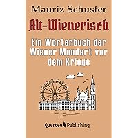 Alt-Wienerisch: Ein Wörterbuch der Wiener Mundart vor dem Kriege (German Edition)