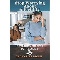 Stop Worrying About Infertility: The Cure for Infertility In Both Genders