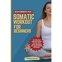 Somatic workout for beginners: 30+ Effective exercises to heal trauma, relief stress and boost your psychological well-being (The Somatic Edge) Somatic workout for beginners: 30+ Effective exercises to heal trauma, relief stress and boost your psychological well-being (The Somatic Edge) Paperback Kindle