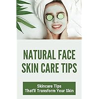 Natural Face Skin Care Tips: Skincare Tips That'll Transform Your Skin