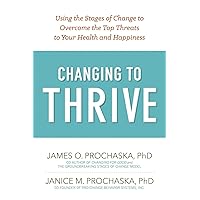Changing to Thrive: Using the Stages of Change to Overcome the Top Threats to Your Health and Happiness Changing to Thrive: Using the Stages of Change to Overcome the Top Threats to Your Health and Happiness Paperback Audible Audiobook Kindle Audio CD