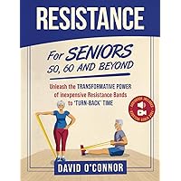 Resistance Bands For Seniors 50, 60 and Beyond: Home Strength Training - Fully Illustrated, 80 Videos plus 32 Workout Plans - Improve Flexibility and Regain Muscle safely using inexpensive bands. Resistance Bands For Seniors 50, 60 and Beyond: Home Strength Training - Fully Illustrated, 80 Videos plus 32 Workout Plans - Improve Flexibility and Regain Muscle safely using inexpensive bands. Paperback Kindle Hardcover
