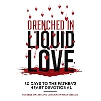 Drenched in Liquid Love: 30 Days to the Father’s Heart Devotional Drenched in Liquid Love: 30 Days to the Father’s Heart Devotional Paperback Kindle