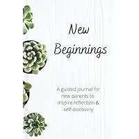 New Beginnings: A guided journal for new parents to inspire reflection and self-discovery New Beginnings: A guided journal for new parents to inspire reflection and self-discovery Paperback Hardcover