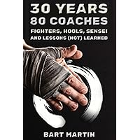 30 Years, 80 Coaches. Fighters, Hools, Sensei and Lessons (Not) Learned: Psychology of Fighting, Self-improvement through Martial Arts and Meditation