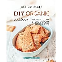 The Ultimate DIY Organic Cookbook: Recipes to Cut Store-Bought Ingredients The Ultimate DIY Organic Cookbook: Recipes to Cut Store-Bought Ingredients Paperback Kindle