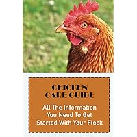 Chicken Care Guide: All The Information You Need To Get Started With Your Flock