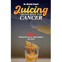 JUICING RECIPE BOOK FOR CANCER: A Comprehensive Guide to Healing Your Body from the Inside Out: Prevent, Treat and Fight Cancer with Natural Nutritious Juicing Remedies JUICING RECIPE BOOK FOR CANCER: A Comprehensive Guide to Healing Your Body from the Inside Out: Prevent, Treat and Fight Cancer with Natural Nutritious Juicing Remedies Paperback Kindle Hardcover