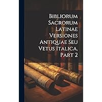 Bibliorum Sacrorum Latinae Versiones Antiquae Seu Vetus Italica, Part 2 (Afrikaans Edition) Bibliorum Sacrorum Latinae Versiones Antiquae Seu Vetus Italica, Part 2 (Afrikaans Edition) Paperback Hardcover