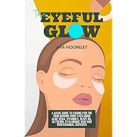 The Eyeful Glow: A Basic Guide to Caring for the Skin Around Your Eyes Using Aloe Vera, Vitamin C, Olive Oil, Glycerin, Hyaluronic Acid and Professional Services The Eyeful Glow: A Basic Guide to Caring for the Skin Around Your Eyes Using Aloe Vera, Vitamin C, Olive Oil, Glycerin, Hyaluronic Acid and Professional Services Kindle Paperback