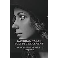 Natural Nasal Polyps Treatment: Natural Solutions To Reducing Symptoms