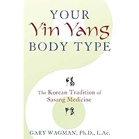Your Yin Yang Body Type: The Korean Tradition of Sasang Medicine Your Yin Yang Body Type: The Korean Tradition of Sasang Medicine Paperback Kindle