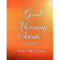 GOOD MORNING SAINTS: VIEWS FROM SERENGETI AND OTHER DEVOTIONALS GOOD MORNING SAINTS: VIEWS FROM SERENGETI AND OTHER DEVOTIONALS Paperback Kindle