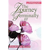 The Journey of the Terminally Ill: Through the Eyes and Heart of a Hospice Nurse The Journey of the Terminally Ill: Through the Eyes and Heart of a Hospice Nurse Paperback