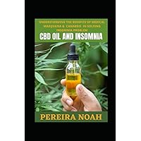 UNDERSTANDING THE BENEFITS OF MEDICAL MARIJUANA AND CANABBIS IN SOLVING INSOMNIA PROBLEM: CBD OIL AND INSOMNIA UNDERSTANDING THE BENEFITS OF MEDICAL MARIJUANA AND CANABBIS IN SOLVING INSOMNIA PROBLEM: CBD OIL AND INSOMNIA Paperback