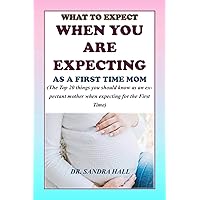 WHAT TO EXPECT WHEN YOU ARE EXPECTING AS A FIRST TIME MOM: The top 20 things you should know as an expectant mother when expecting for the first time WHAT TO EXPECT WHEN YOU ARE EXPECTING AS A FIRST TIME MOM: The top 20 things you should know as an expectant mother when expecting for the first time Kindle Paperback
