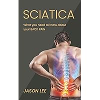 Sciatica: What You Need To Know About Your Back Pain Sciatica: What You Need To Know About Your Back Pain Paperback Kindle
