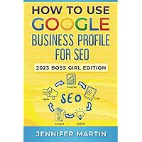 How To Use Google Business Profile For SEO: 2023 Boss Girl Edition How To Use Google Business Profile For SEO: 2023 Boss Girl Edition Paperback