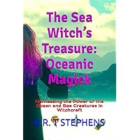 The Sea Witch’s Treasure: Oceanic Magick: Harnessing the Power of the Ocean and Sea Creatures in Witchcraft
