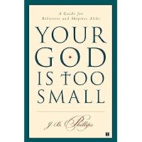 Your God Is Too Small: A Guide for Believers and Skeptics Alike Your God Is Too Small: A Guide for Believers and Skeptics Alike Paperback Kindle Mass Market Paperback Hardcover
