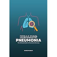 Healing Pneumonia: The Ultimate Guide to Pneumonia Recovery Healing Pneumonia: The Ultimate Guide to Pneumonia Recovery Kindle Paperback