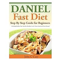 Daniel Fast Diet: Step By Step Guide for Beginners Including Breakfast, Dips, Smoothie, Breakfast, Lunch, Dinner, Snacks and Dessert Recipes! Daniel Fast Diet: Step By Step Guide for Beginners Including Breakfast, Dips, Smoothie, Breakfast, Lunch, Dinner, Snacks and Dessert Recipes! Paperback