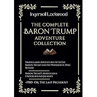 The Complete Baron Trump Adventure Collection: Travels and Adventures of Little Baron Trump | Baron Trump’s Marvellous Underground Journey | -1900- Or, The Last President The Complete Baron Trump Adventure Collection: Travels and Adventures of Little Baron Trump | Baron Trump’s Marvellous Underground Journey | -1900- Or, The Last President Hardcover Kindle Paperback