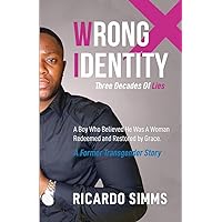 Wrong Identity: A Boy Who Believed He Was A Woman Redeemed and Restored By Grace Wrong Identity: A Boy Who Believed He Was A Woman Redeemed and Restored By Grace Paperback Kindle Hardcover