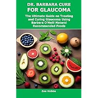 DR. BARBARA CURE FOR GLAUCOMA: The Ultimate Guide on Treating and Curing Glaucoma Using Barbara O’Neill Natural Recommended Foods DR. BARBARA CURE FOR GLAUCOMA: The Ultimate Guide on Treating and Curing Glaucoma Using Barbara O’Neill Natural Recommended Foods Kindle Paperback