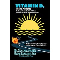 Vitamin D, curing Ailments: The Comprehensive Guide to High-Dose Vitamin D Therapy for curing All Sickness | The most scientifically sound, useful and practical insight on Vitamin D & Sunlight Vitamin D, curing Ailments: The Comprehensive Guide to High-Dose Vitamin D Therapy for curing All Sickness | The most scientifically sound, useful and practical insight on Vitamin D & Sunlight Paperback Kindle