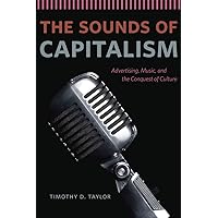 The Sounds of Capitalism: Advertising, Music, and the Conquest of Culture The Sounds of Capitalism: Advertising, Music, and the Conquest of Culture Paperback Kindle Hardcover