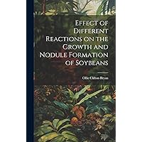 Effect of Different Reactions on the Growth and Nodule Formation of Soybeans Effect of Different Reactions on the Growth and Nodule Formation of Soybeans Hardcover Paperback