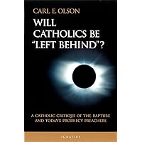 Will Catholics Be Left Behind?: A Catholic Critique of the Rapture and Today's Prophecy Preachers (Modern Apologetics Library) Will Catholics Be Left Behind?: A Catholic Critique of the Rapture and Today's Prophecy Preachers (Modern Apologetics Library) Kindle Paperback